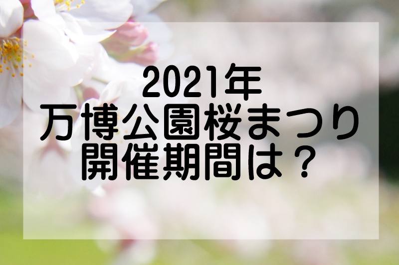 2021年万博公園桜まつりの開催期間は？」