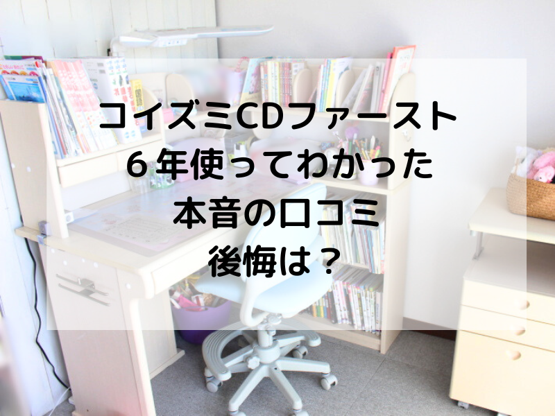 コイズミ学習机CDファーストCDM-885ホワイトウォッシュを6年間使用した口コミレビュー。後悔はある？